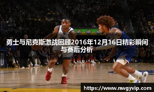 勇士与尼克斯激战回顾2016年12月16日精彩瞬间与赛后分析